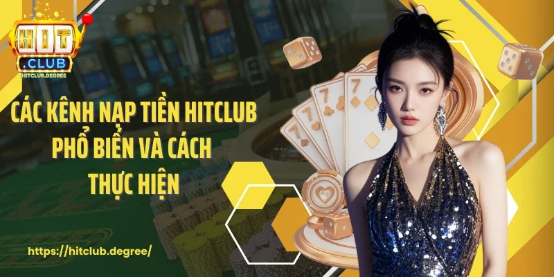 Các kênh nạp tiền Hitclub phổ biến và cách thực hiện