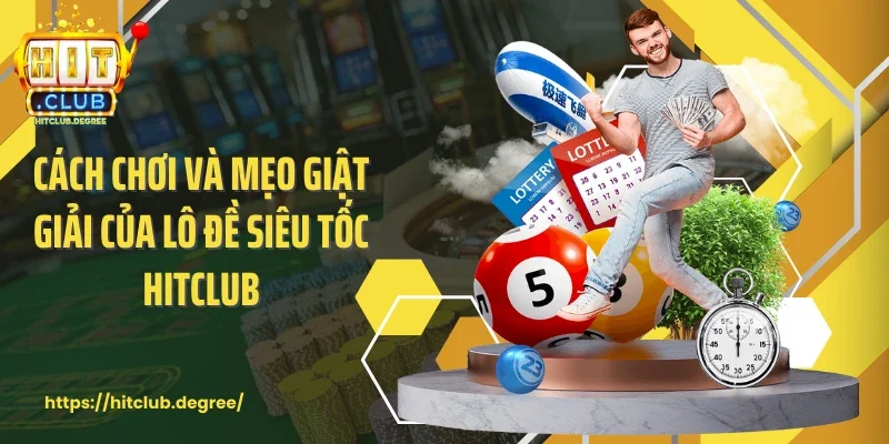 Cách chơi và mẹo giật giải của lô đề siêu tốc Hitclub
