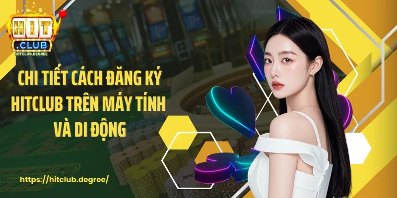 Chi tiết cách đăng ký Hitclub trên máy tính và di động