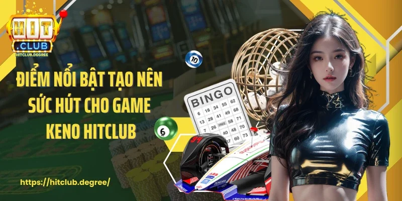 Điểm nổi bật tạo nên sức hút cho game Keno Hitclub
