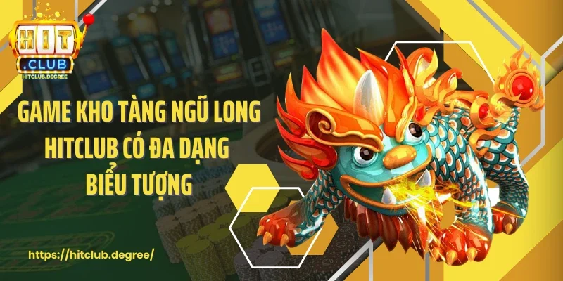 Game kho tàng ngũ long Hitclub có đa dạng biểu tượng