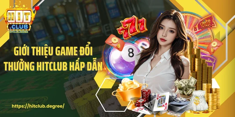 Giới thiệu game đổi thưởng Hitclub hấp dẫn