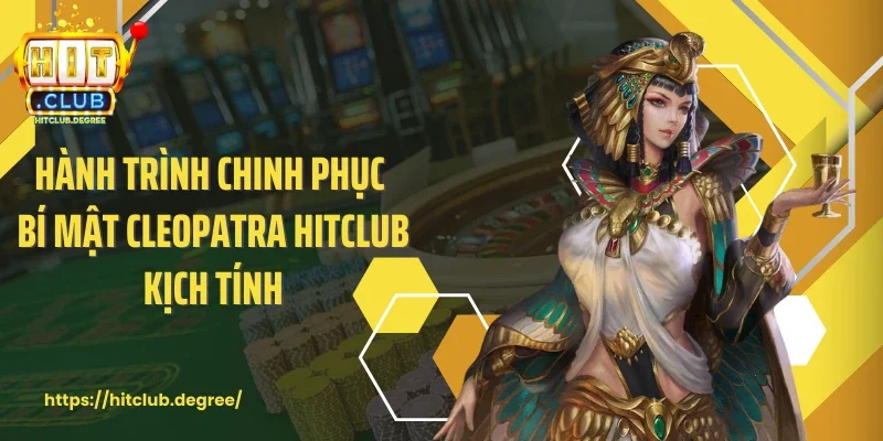 Hành trình chinh phục bí mật Cleopatra Hitclub kịch tính