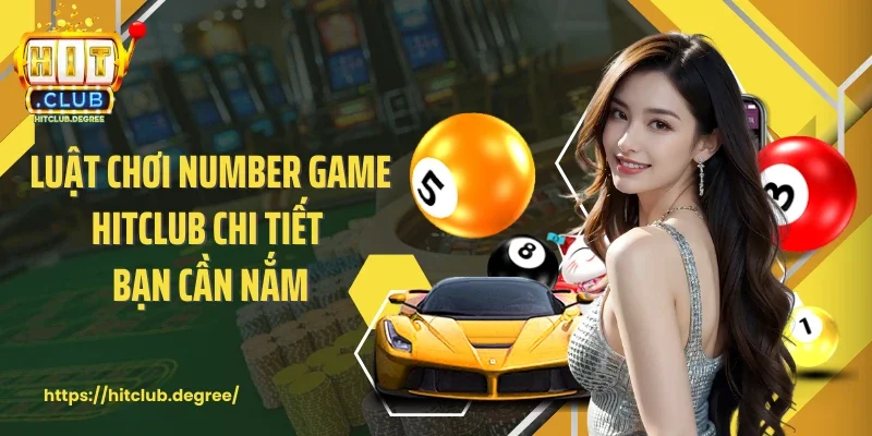 Luật chơi number game Hitclub chi tiết bạn cần nắm