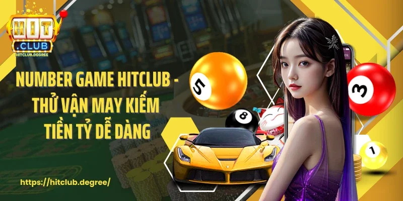Number Game Hitclub - Thử Vận May Kiếm Tiền Tỷ Dễ Dàng