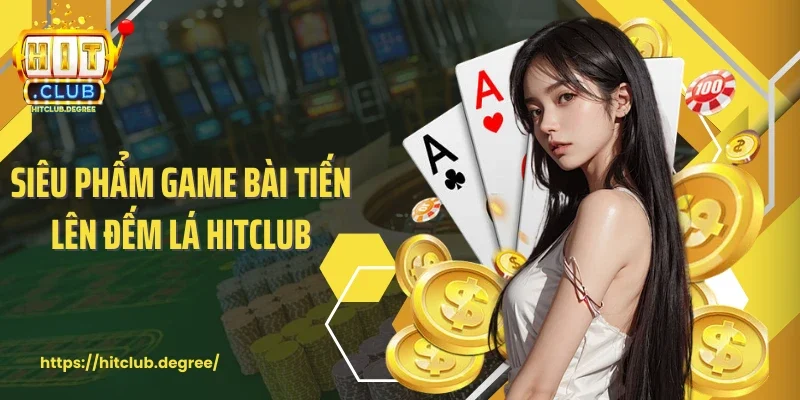 Siêu phẩm game bài tiến lên đếm lá Hitclub
