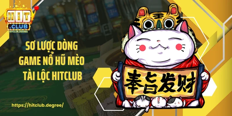 Sơ lược dòng game nổ hũ mèo tài lộc Hitclub