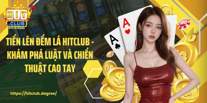Tiến Lên Đếm Lá Hitclub - Khám Phá Luật Và Chiến Thuật Cao Tay