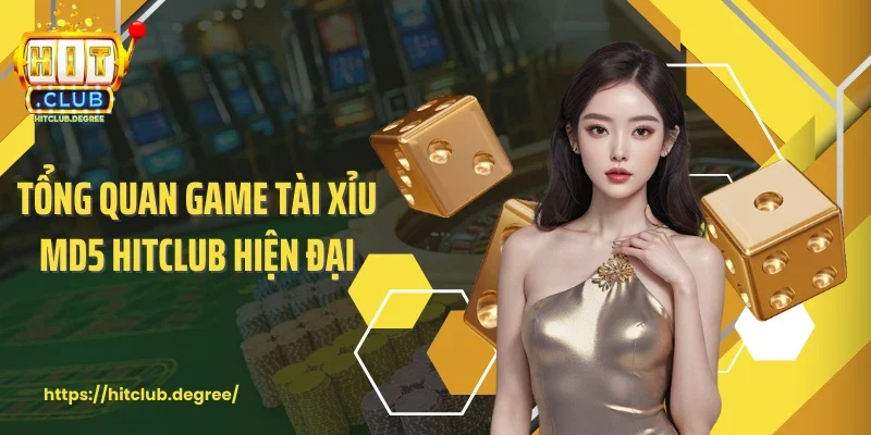 Tổng quan game tài xỉu MD5 Hitclub hiện đại