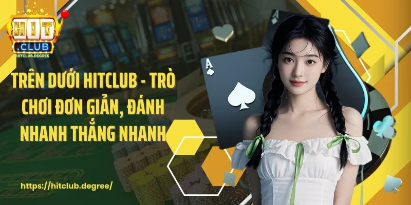 Trên Dưới Hitclub - Trò Chơi Đơn Giản, Đánh Nhanh Thắng Nhanh